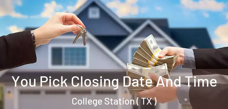  You Pick Closing Date And Time College Station ( TX )