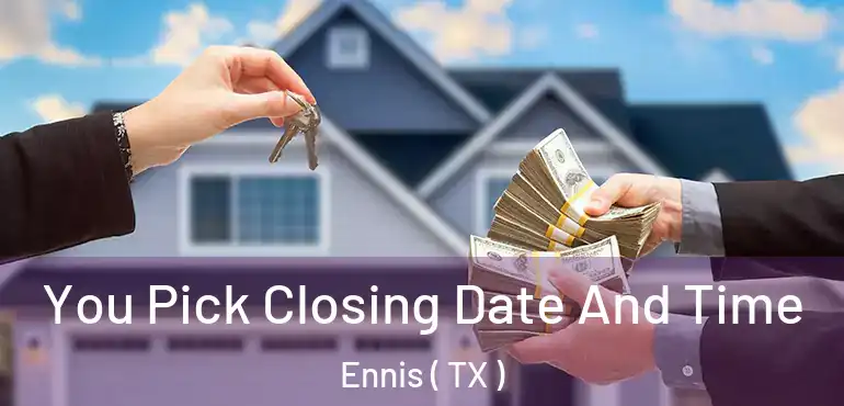  You Pick Closing Date And Time Ennis ( TX )