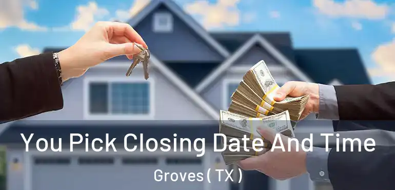  You Pick Closing Date And Time Groves ( TX )
