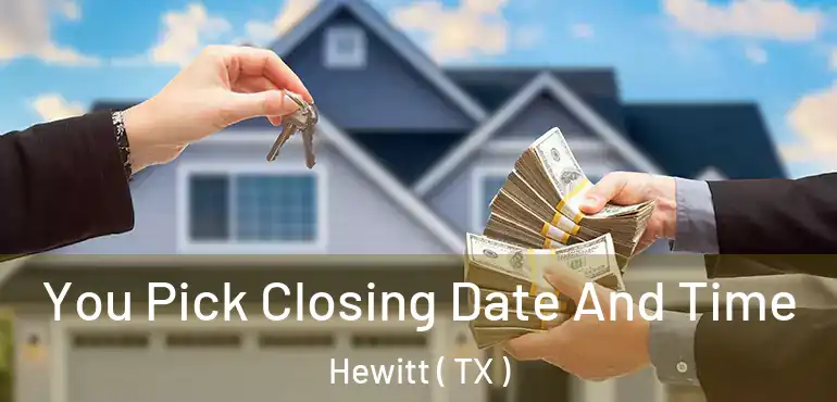  You Pick Closing Date And Time Hewitt ( TX )