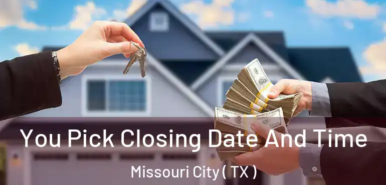 You Pick Closing Date And Time Missouri City ( TX )