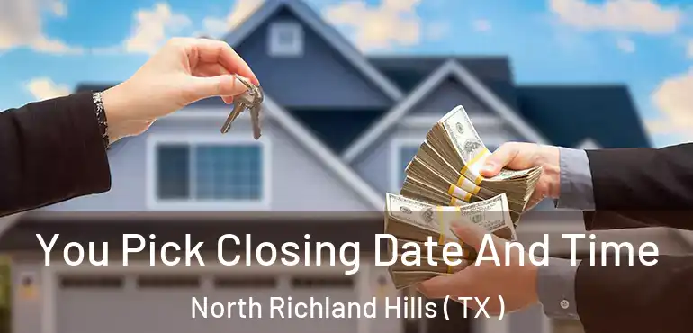  You Pick Closing Date And Time North Richland Hills ( TX )