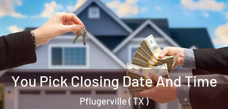  You Pick Closing Date And Time Pflugerville ( TX )