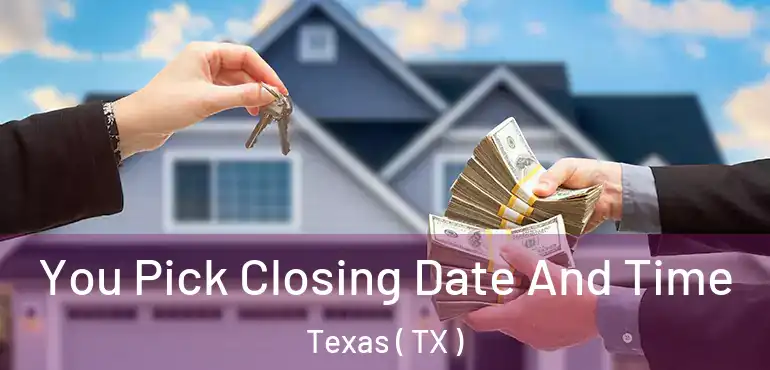  You Pick Closing Date And Time Texas ( TX )